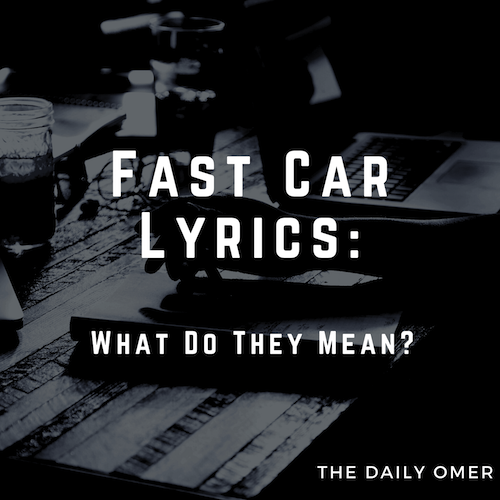 The Daily Omer.Fast Car Lyrics.What Do They Mean.OmerDylanRedden